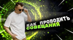 Как проводить совещания? Как управлять командой? Главный инструмент управления