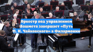 Оркестр под управлением Башмета завершает «Путь П. И. Чайковского» в Филармонии