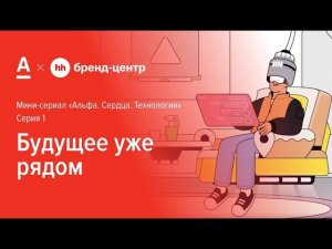 Серия 1. Будущее уже рядом — спецпроект Альфа-Банка с Бренд-центром hh.ru