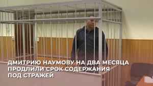 Дмитрию Наумову на два месяца продлили срок содержания под стражей