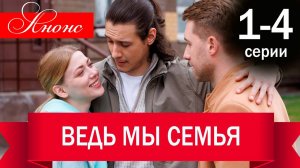 Ведь мы семья 1 2 3 4 серия (анонс сериал 2025)