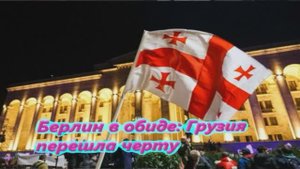 Берлин в обиде Грузия перешла черту