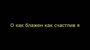 О как блажен как счастлив я