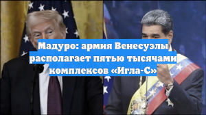 Мадуро: армия Венесуэлы располагает пятью тысячами комплексов «Игла-С»
