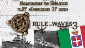Rule the Waves 3. Кампания за Италию ч.27 "Осталось 17 лет"