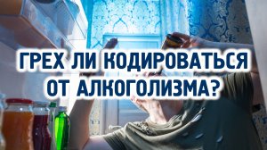 Грех ли кодироваться от алкоголизма?