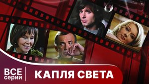 Капля Света.  Все серии с 1 по 4. Мелодрама. Смотреть онлайн