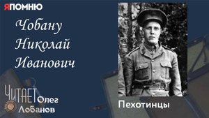 Чобану Николай Иванович. Проект "Я помню" Артема Драбкина. Пехотинцы.