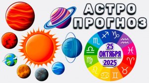 "АСТРОПРОГНОЗ на 25 ОКТЯБРЯ 2025 года"!!!