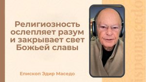 Религиозность ослепляет разум и закрывает свет Божьей славы. - Слово веры епископа Маседо 27/10/2025