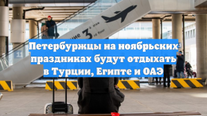Петербуржцы на ноябрьских праздниках будут отдыхать в Турции, Египте и ОАЭ