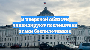 В Тверской области ликвидируют последствия атаки беспилотников