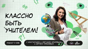 Классно быть учителем! Выпуск 3. Подкаст с Константином и Светланой Лопаревыми и Сергеем Горбачёвым