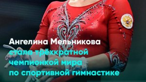 Ангелина Мельникова стала трёхкратной чемпионкой мира по спортивной гимнастике