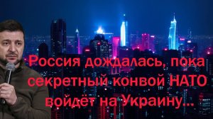 РФ дождалась чтоб секретный конвой НАТО войдёт на Украину, а затем обнулила его за считаннные минуты