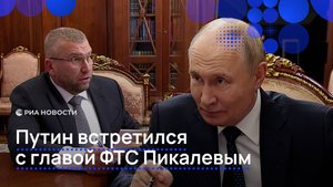 Путин встретился с главой ФТС Пикалевым