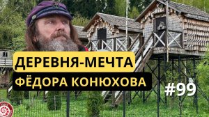 [99] Деревня Фёдора Конюхова - как превратить заброшку в место силы