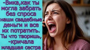 - Вика, как ты могла забрать без спроса наши свадебные деньги и все их потратить. Ты что творишь_