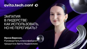 Эмпатия в лидерстве: как использовать, но не перегибать? | Ирина Вареник. AvitoTechConf 2025