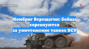 Комбриг Верещагин: бойцы соревнуются за уничтожение танков ВСУ