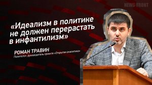 "Идеализм в политике не должен перерастать в инфантилизм" - Роман Травин