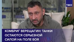 Комбриг Верещагин: танки остаются серьезной силой на поле боя