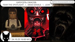24.10.25 16:00 Карусель ужасов:  Fear the Spotlight  demo  \   Dead Exhale  demo \   Leak demo