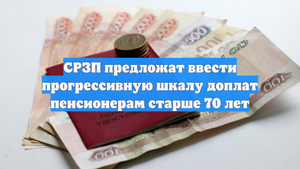 СРЗП предложат ввести прогрессивную шкалу доплат пенсионерам старше 70 лет
