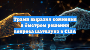 Трамп выразил сомнения в быстром решении вопроса шатдауна в США