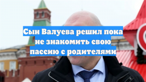 Сын Валуева решил пока не знакомить свою пассию с родителями