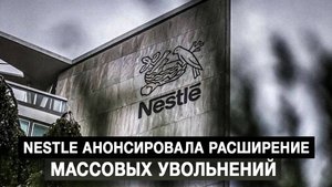 Nestle анонсировала расширение массовых увольнений