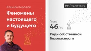 Глава 46: «Ради собственной безопасности» | Феномены настоящего и будущего | Алексей Королюк