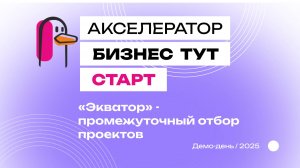 «Экватор» - промежуточный отбор проектов. 22.10.2025. Межвузовский акселератор "БизнесТут.Старт"