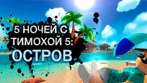 прохождение 5 ночей с тимохой 5 остров