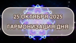 Гармонизация дня 25 октября 2025. Трансформационная МЕДИТАЦИЯ. Позитивные вибрации.