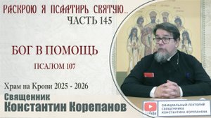 Часть 145 цикла бесед иерея Константина Корепанова "Раскрою я Псалтырь святую..." (20.10.2025)