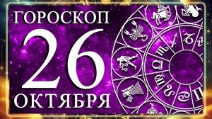 ГОРОСКОП НА 26 ОКТЯБРЯ ДЛЯ КАЖДОГО ЗНАКА ЗОДИАКА!