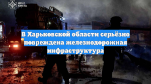 В Харьковской области серьёзно повреждена железнодорожная инфраструктура