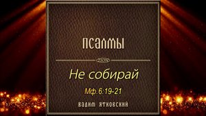Не собирай себе сокровищ на земле. (Матфея 6:19-21)