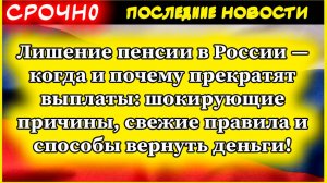 Лишение пенсии в России — когда и почему прекратят выплаты шокирующие причины, свежие правила...