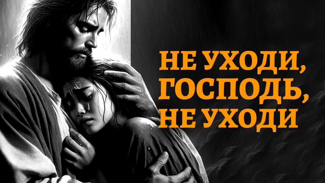 Не уходи, Господь, не уходи (христианская песня)