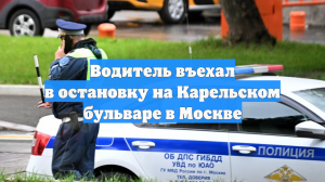 Водитель въехал в остановку на Карельском бульваре в Москве
