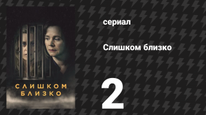 Слишком близко 2 серия (сериал, 2021)