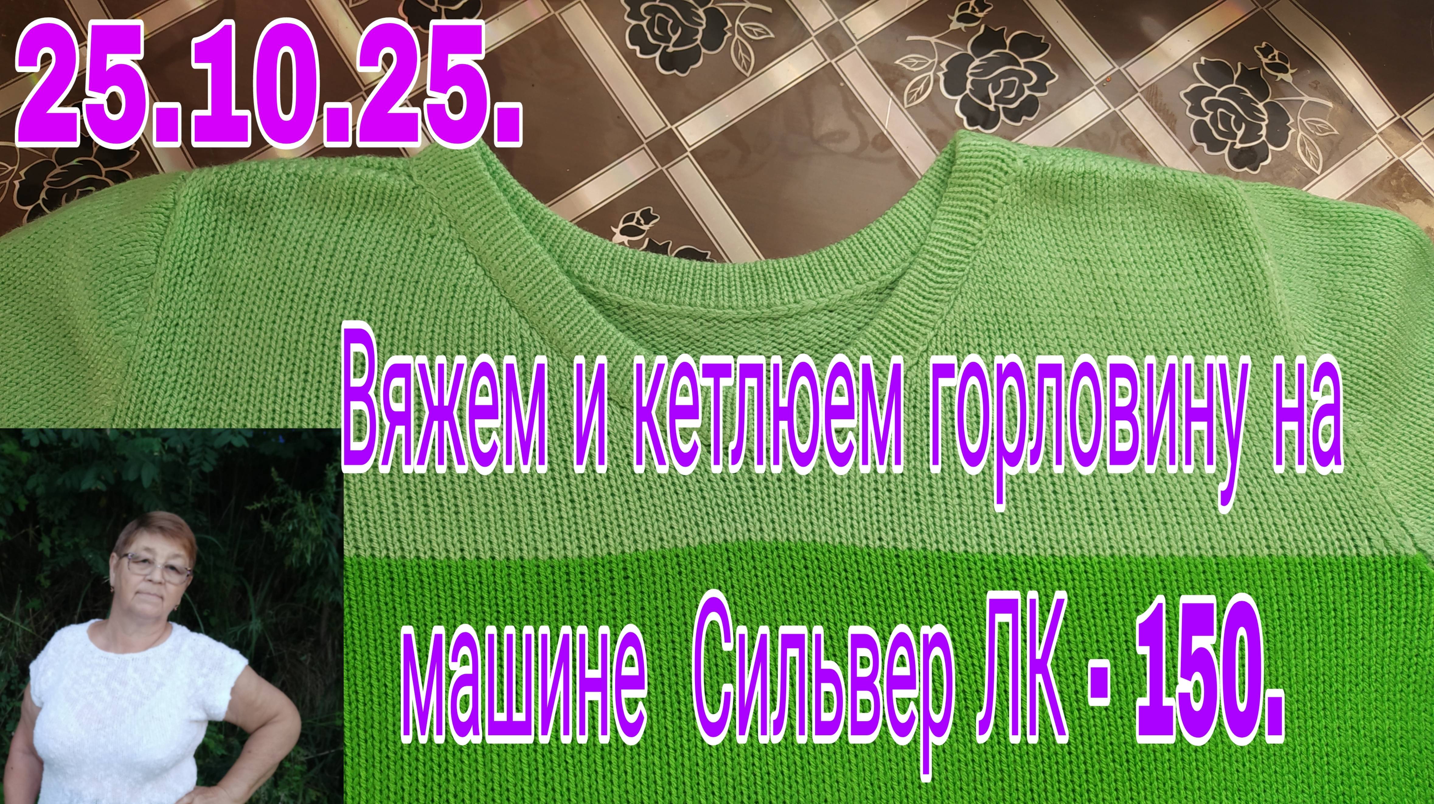 25.10.25.  ВЯЖЕМ И КЕТЛЮЕМ ГОРЛОВИНУ НА МАШИНЕ  ЛК-150.