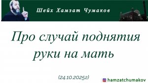 Про случай поднятия руки на мать || Шейх Хамзат Чумаков (24.10.2025г).