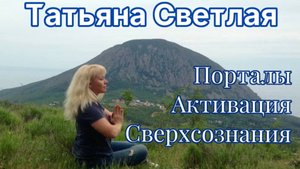 Татьяна Светлая. 2-й вводный урок Онлайн-курса «Порталы. Активация Сверхсознания»