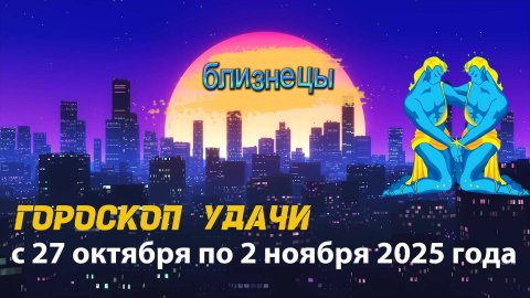 Гороскоп удачи на неделю с 27 октября по 2 ноября 2025 года. Близнецы