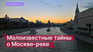 Малоизвестные тайны о Москве-реке // Вечерняя Москва