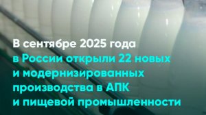 В сентябре 2025 года в России открыли 22 производства в АПК и пищевой пром