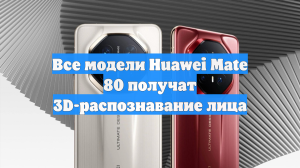 Все модели Huawei Mate 80 получат 3D-распознавание лица